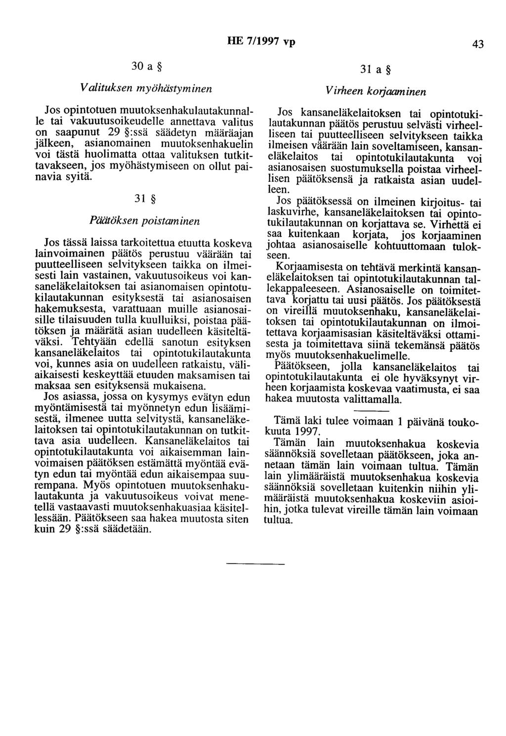 HE 7/1997 vp 43 30 a Valituksen myöhästyminen Jos opintotuen muutoksenhakulautakunnalle tai vakuutusoikeudelle annettava valitus on saapunut 29 :ssä säädetyn määräajan jälkeen, asianomainen