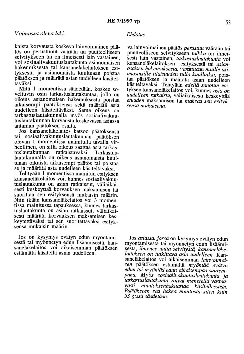 HE 7/1997 vp 53 kaista korvausta koskeva lainvoimainen päätös on perustunut väärään tai puutteelliseen selvitykseen tai on ilmeisesti lain vastainen, voi sosiaalivakuutuslautakunta asianomaisen