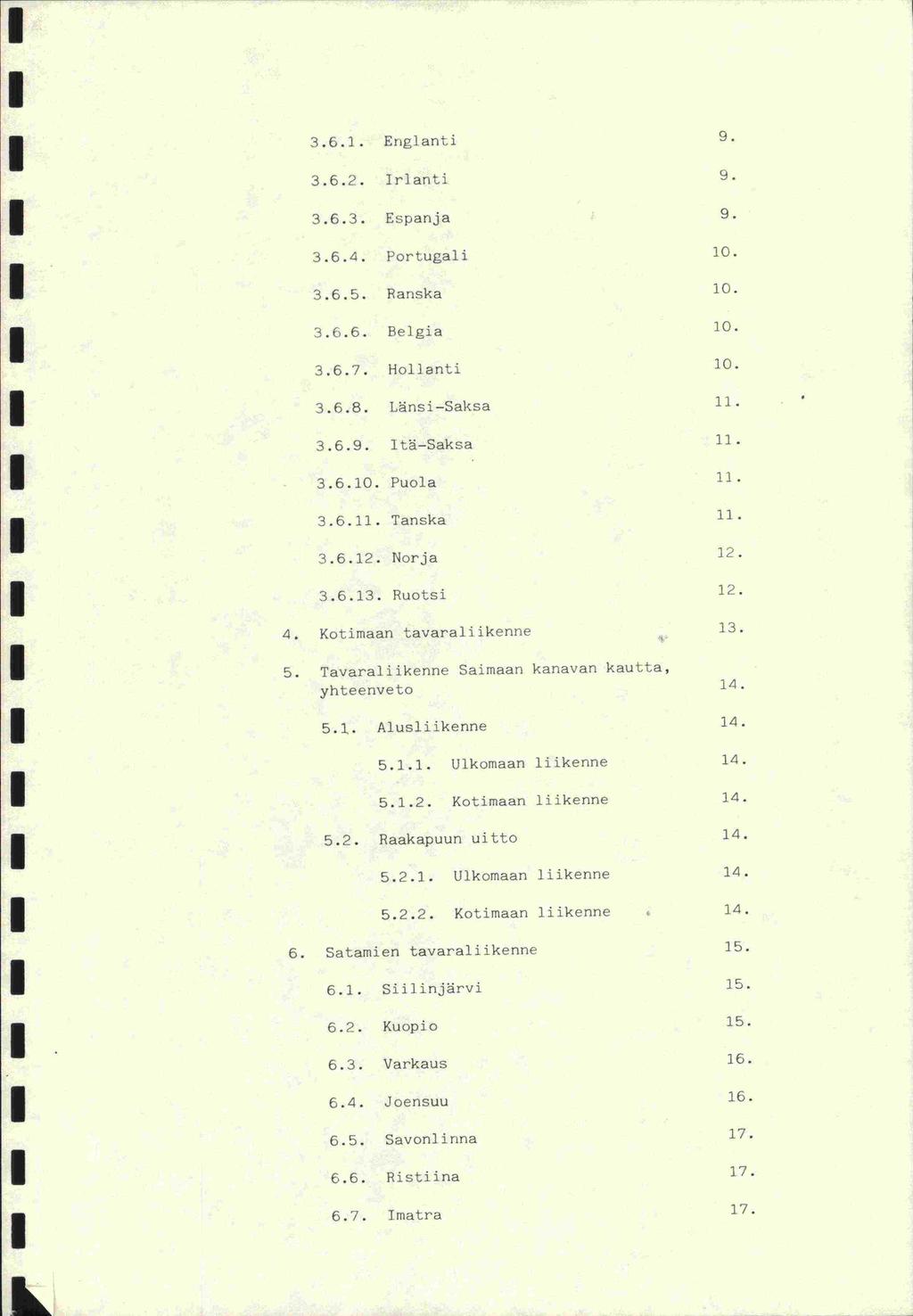 3.6.1. Englanti 9. 3.6.2. rlanti 9. 3.6.3. Espanja 9. 3.6.4. Portugali 10. 3.6.5. Ranska 10. 3.6.6. Belgia 10. 3.6.7. Hollanti 10. 3.6.8. Länsi-Saksa 11. 3.6.9. tä-saksa 11. 3.6.10. Puola il. 3.6.11. Tanska 11.