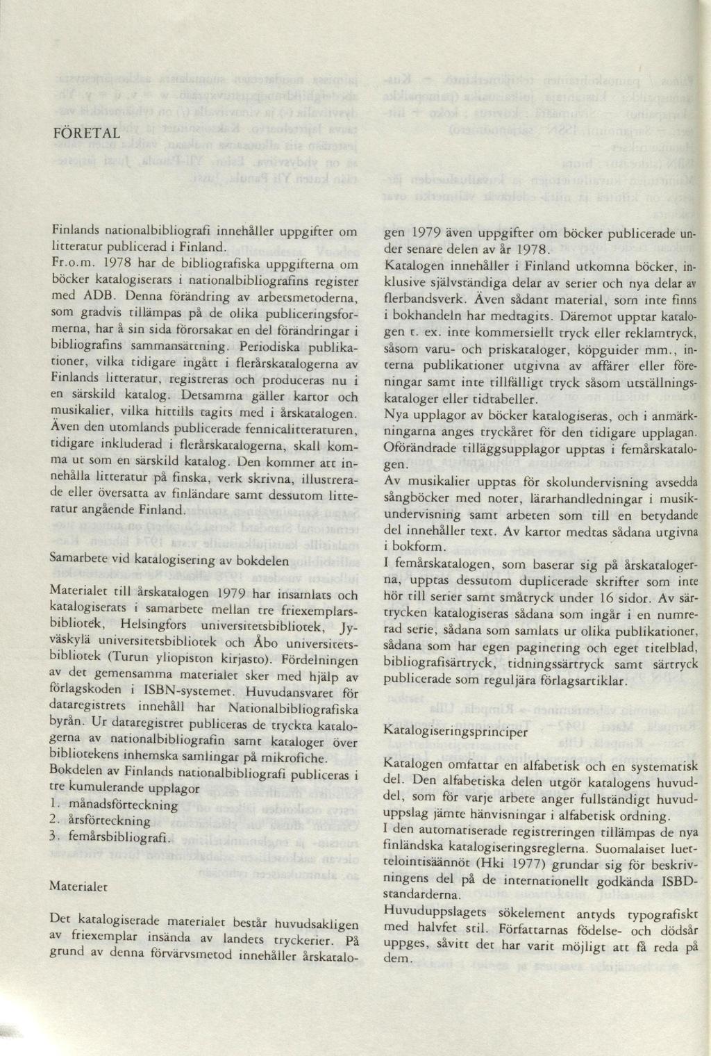 FÖRETAL Finlands nacionalbibliografi innehåller uppgifcer om litteratur publicerad i Finland. Fr.o.m. 1978 har de bibliografiska uppgifcerna om böcker kacalogiseracs i nacionalbibliografins regiscer med ADB.