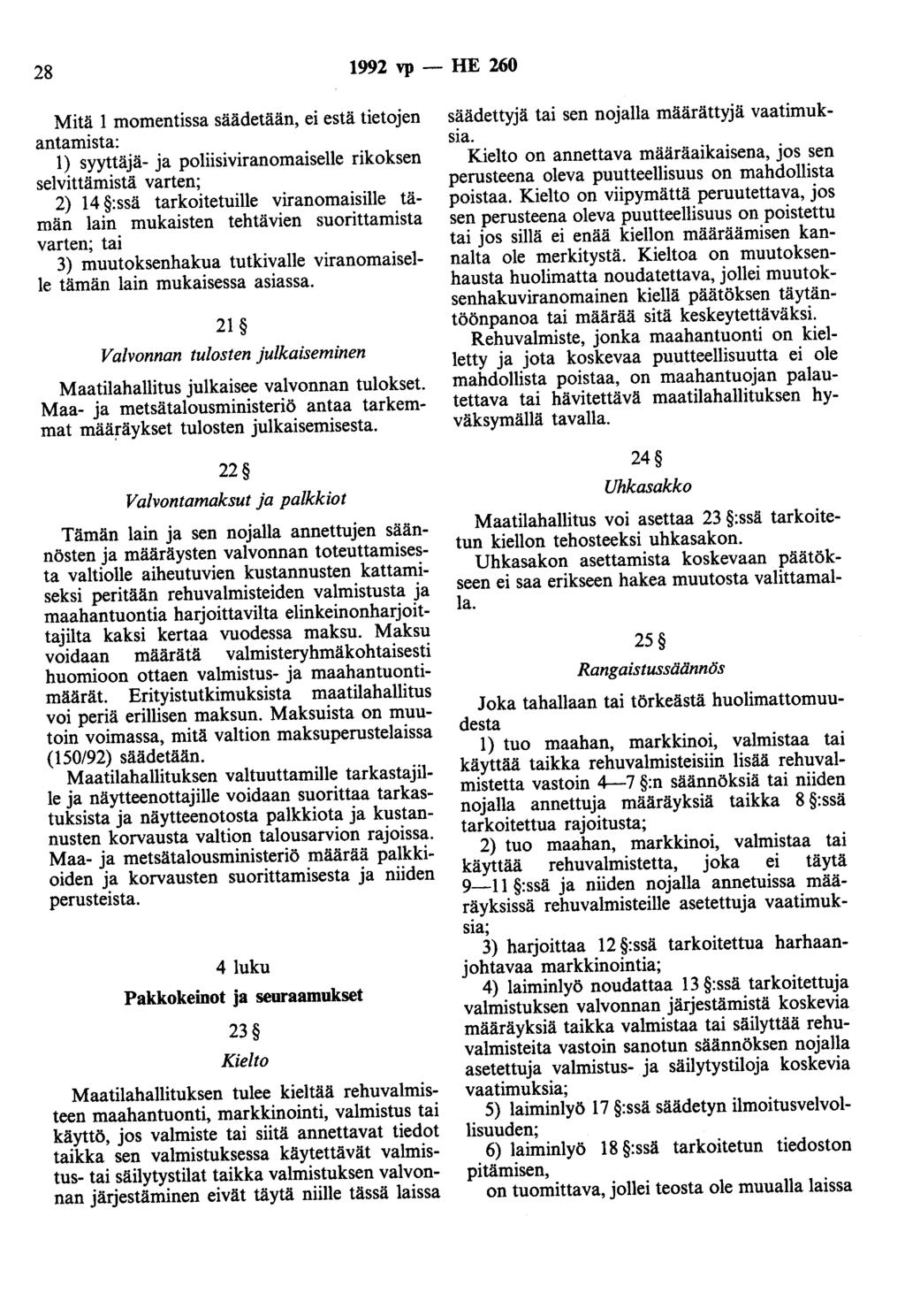 28 1992 vp - HE 260 Mitä 1 momentissa säädetään, ei estä tietojen antamista: 1) syyttäjä- ja poliisiviranomaiselle rikoksen selvittämistä varten; 2) 14 :ssä tarkoitetuille viranomaisille tämän lain