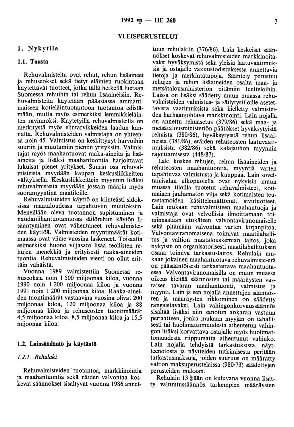 1992 vp - HE 260 3 YLEISPERUSTELUT 1. Nykytila 1.1. Tausta Rehuvalmisteita ovat rehut, rehun lisäaineet ja rehuseokset sekä tietyt eläinten ruokintaan käytettävät tuotteet, jotka tällä hetkellä luetaan Suomessa rehuihin tai rehun lisäaineisiin.