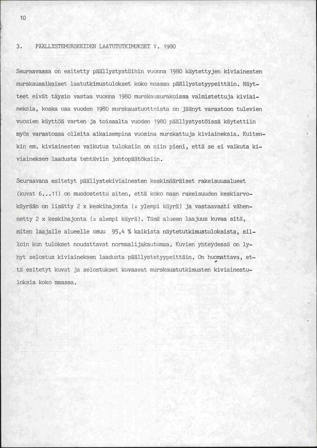 10 3. P2LLYSTEM1JSKEIDEN LAATUTUTKIMUKSET V. 1980 Seuraavassa on esitetty päällystystöihin vuonna 1980 käytettyjen kiviainesten murskausaikaiset laatutkimustulokset koko maassa päällystetyypeittäin.