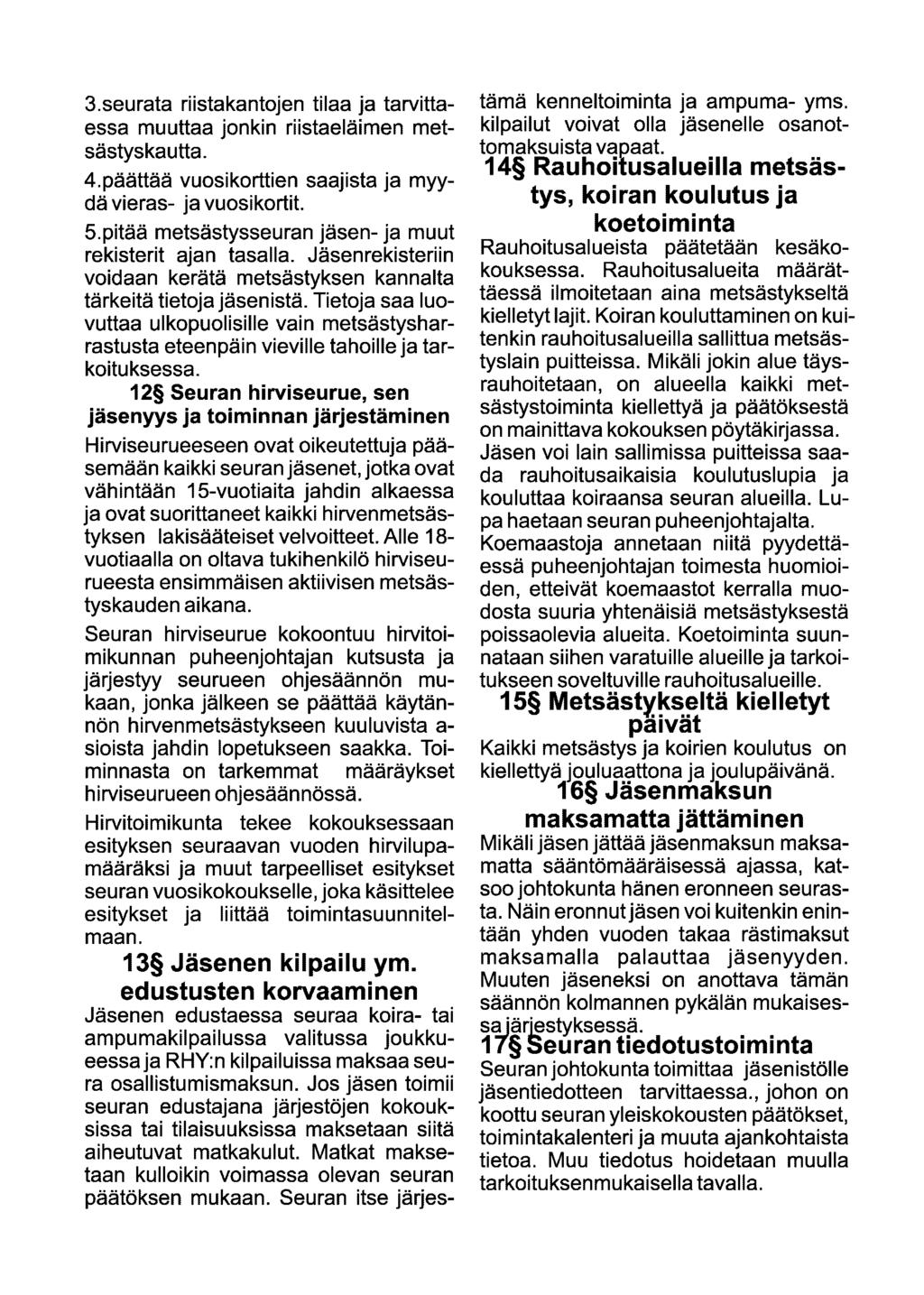 3.seurata riistakantojen tilaa ja tarvittaessa muuttaa jonkin riistaeläimen metsästyskautta. 4.päättää vuosikorttien saajista ja myydä vieras- ja vuosikortit. 5.