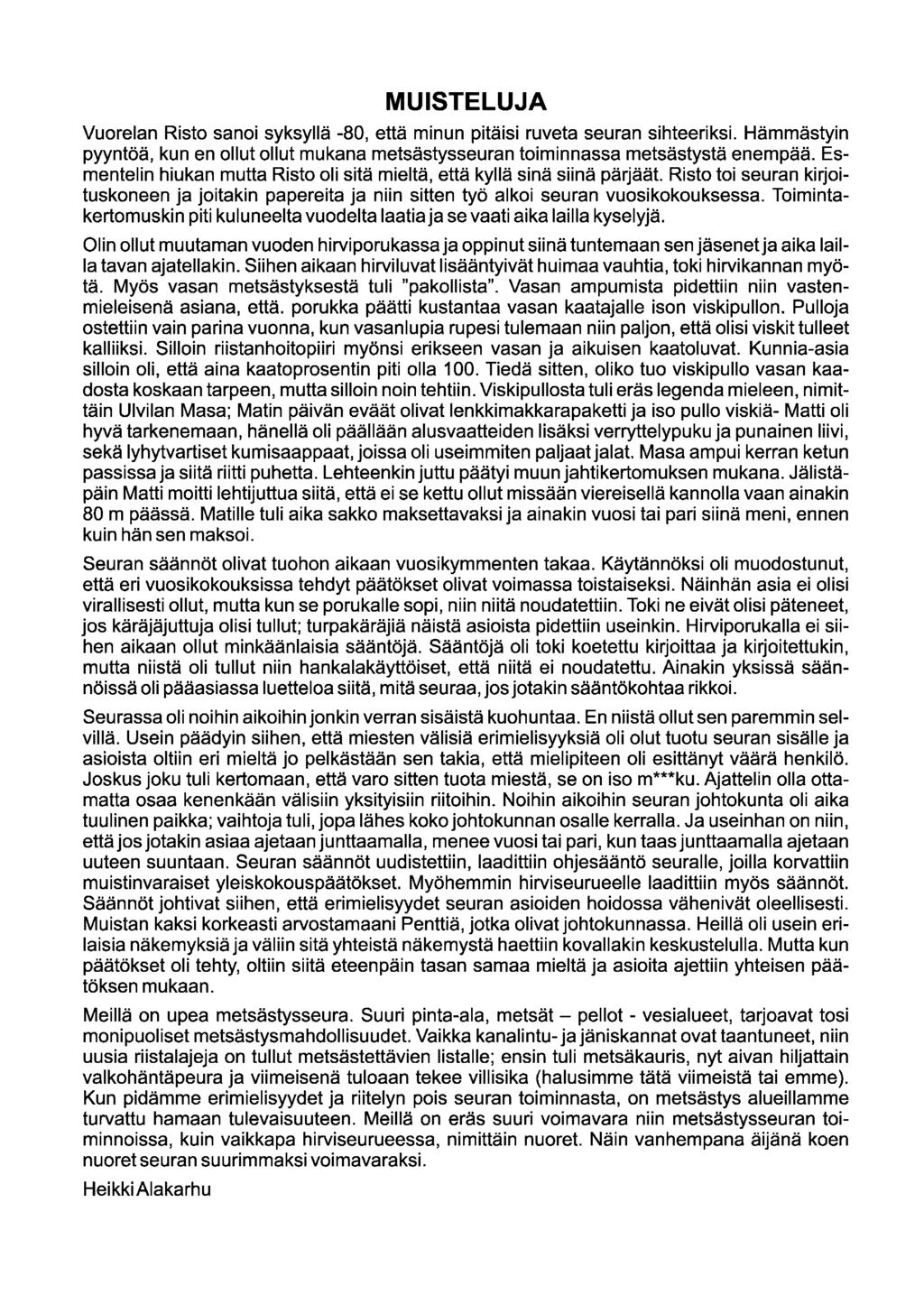 MUISTELUJA Vuorelan Risto sanoi syksyllä -80, että minun pitäisi ruveta seuran sihteeriksi. Hämmästyin pyyntöä, kun en ollut ollut mukana metsästysseuran toiminnassa metsästystä enempää.