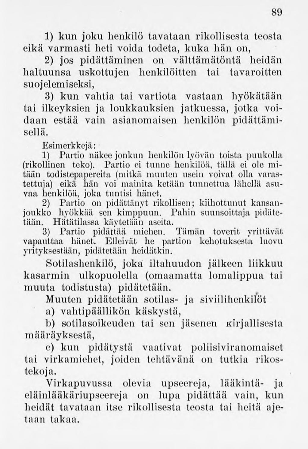 89 1) kun joku henkilötavataan rikollisesta teosta eikä varmastiheti voida todeta, kuka hän on, 2) jos pidättäminen on välttämätöntä heidän haltuunsa uskottujen henkilöitten tai tavaroitten