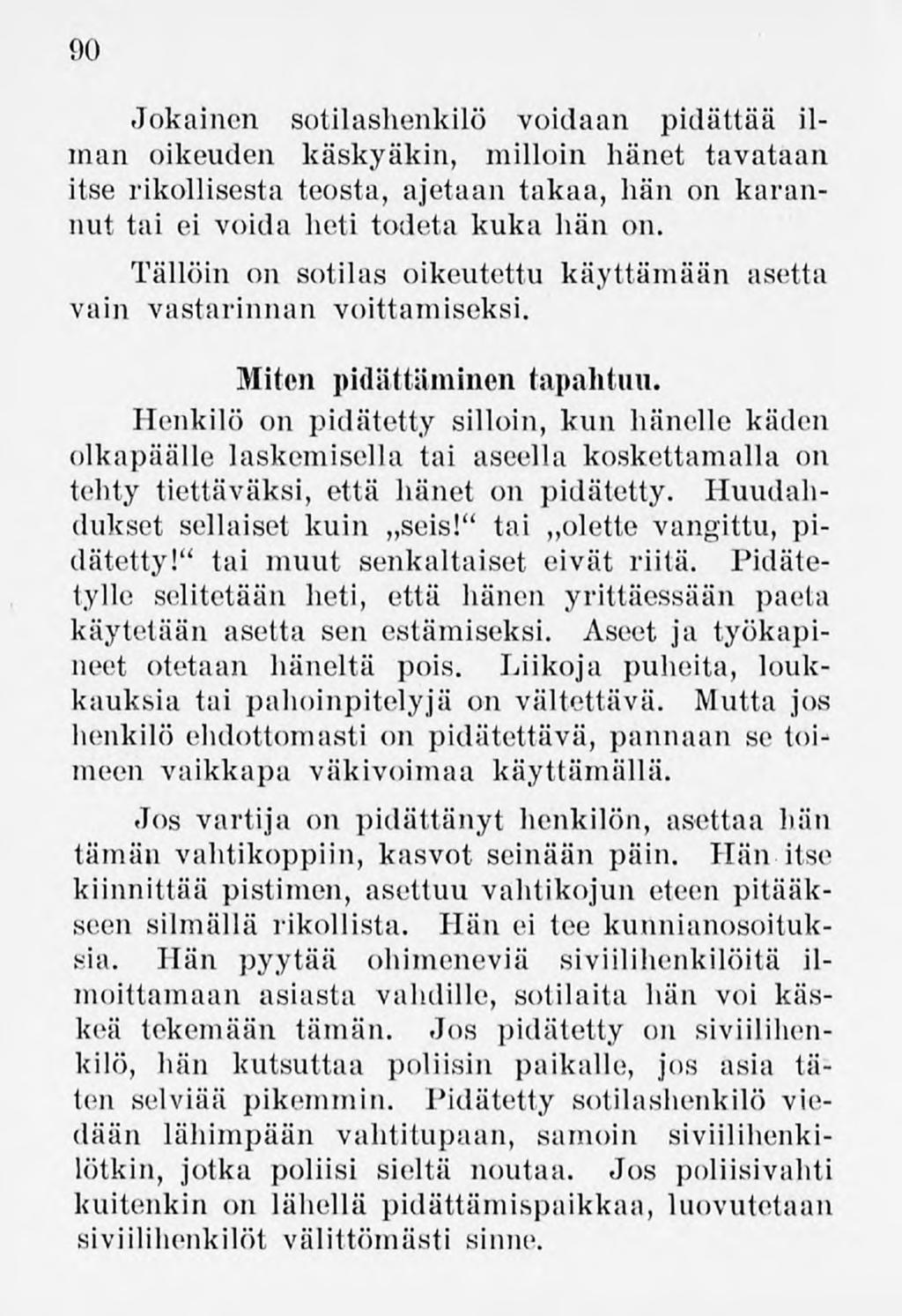 90 Jokainen sotilashenkilö voidaan pidättää ilman oikeuden käskyäkin, milloin hänet tavataan itse rikollisesta teosta, ajetaan takaa, hän on karannut tai ei voida heti todeta kuka hän on.