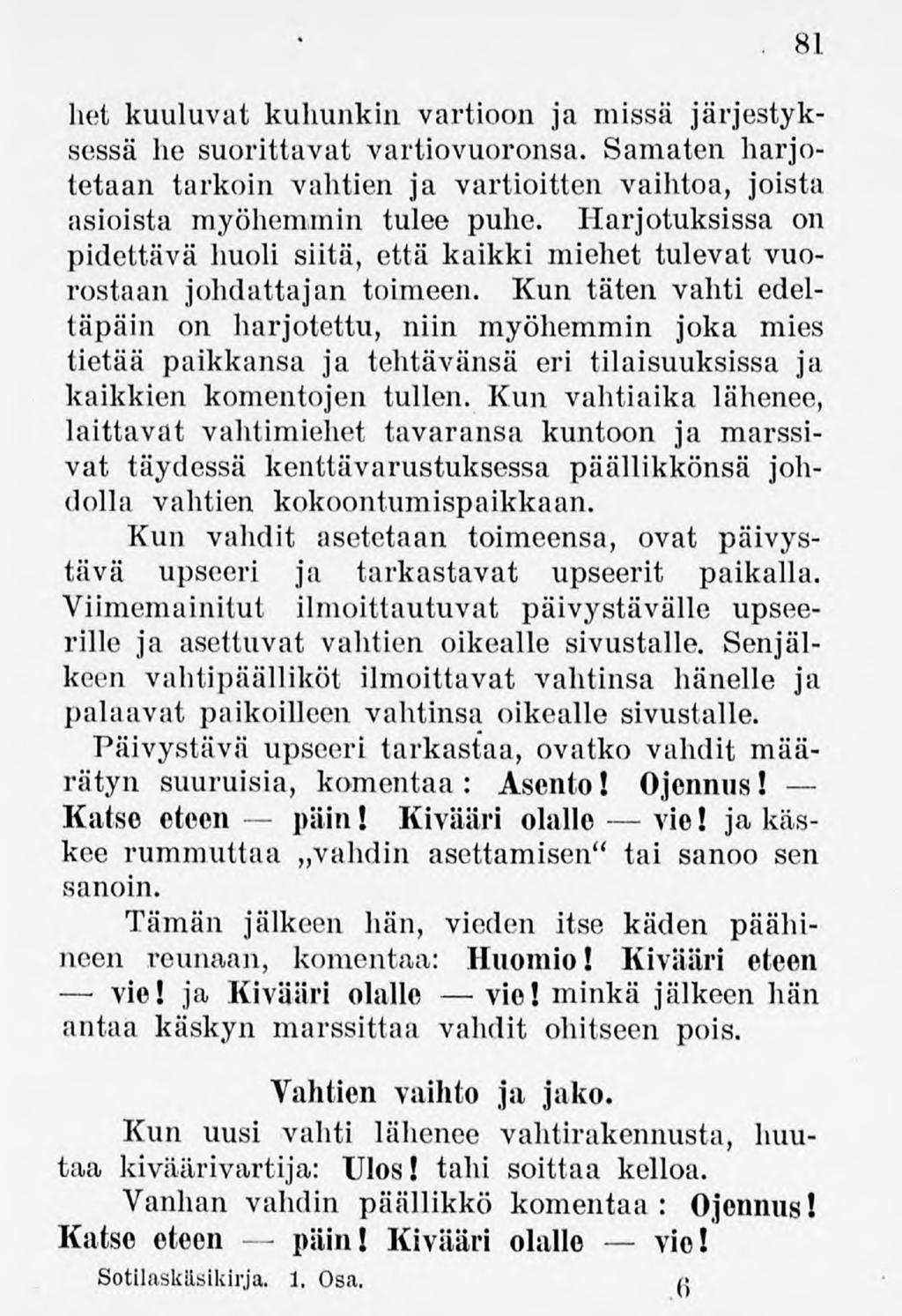 81 het kuuluvat kuhunkin vartioon ja missä järjestyksessä he suorittavat vartiovuoronsa. Samaten harjotetaan tarkoin vahtien ja vartioitten vaihtoa, joista asioista myöhemmin tulee puhe.