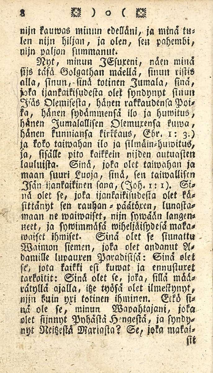 8 W)a ( U nijn kauwas minun edelläni, ja minä tulen nijn hiljan, ja olen, sen pahembi, nijn paljon snmmanut.