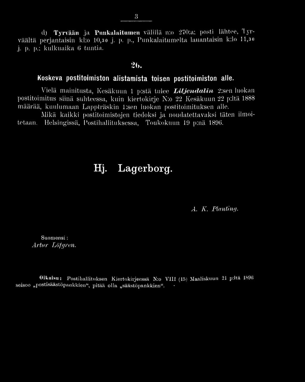 Vielä mainitusta, Kesäkuun 1 p:stä tulee L iljen d a lin 2:sen luokan postitoimitus siinä suhteessa, kuin kiertokirje N:o 22 Kesäkuun 22 piitä 1888 määrää, kuulumaan Lappträskin lisen luokan