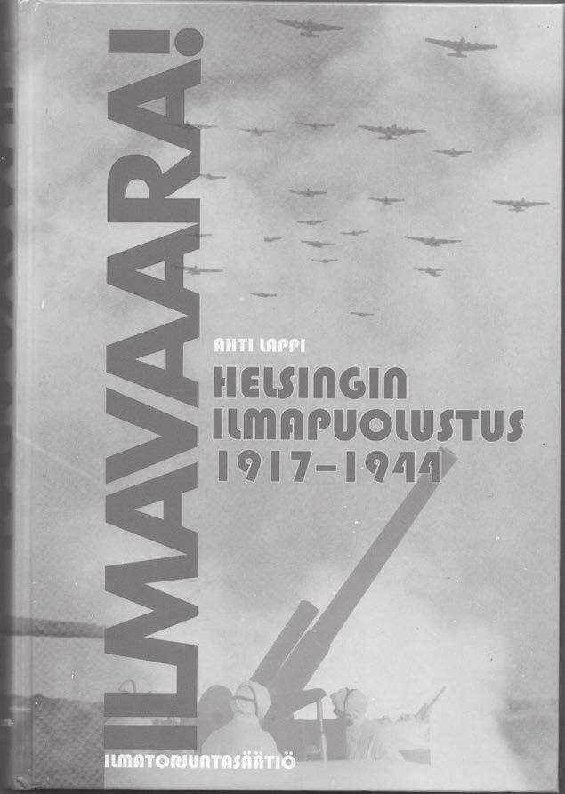 KIRJAESITTELY Kolmen yön ihmeen taustat Ahti Lappi: Ilmavaara! Helsingin ilmapuolustus 1917-1944. Ilmatorjuntasäätiö, Porvoo 2013. Ahti Lappi (s.