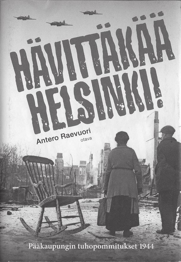 KIRJAESITTELY Uusi kirja Helsingin pommituksista Antero Raevuori: Hävittäkää Helsinki! Pääkaupungin tuhopommitukset 1944. Keuruu 2014. 318 sivua, 16 kuvasivua. Antero Raevuori (s.