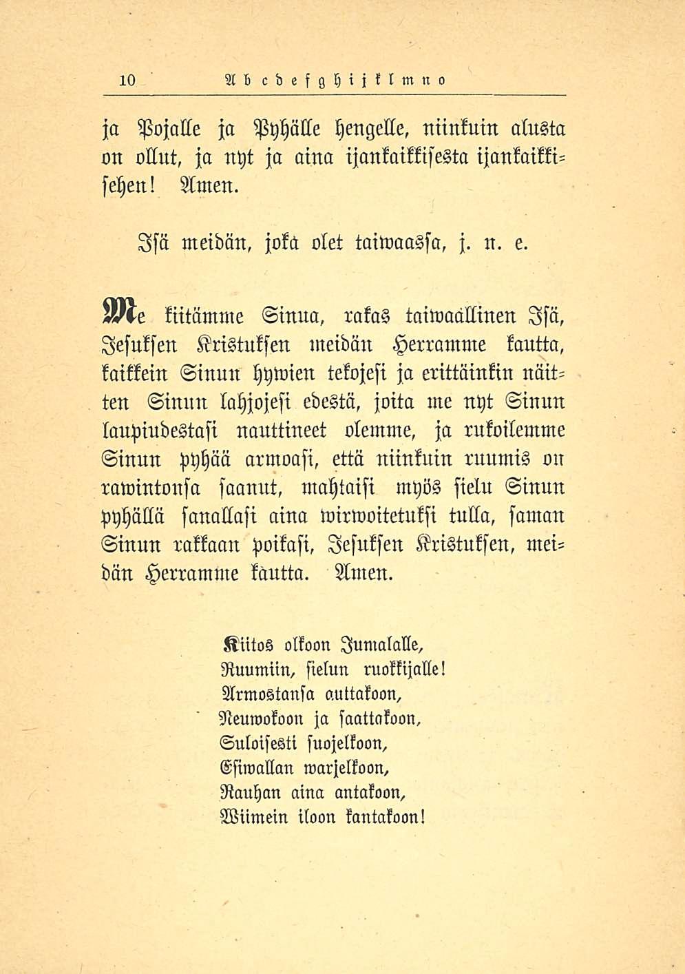 10 Ab cdefghijklmno ja Pojalle ja Pyhälle hengelle, niinkuin alusta on ollut, ja nyt ja aina ijankaikkisesta ijankaikki- Amen. sehen! Isä meidän, joka olet taiwaassa, j. n. e. 3/?
