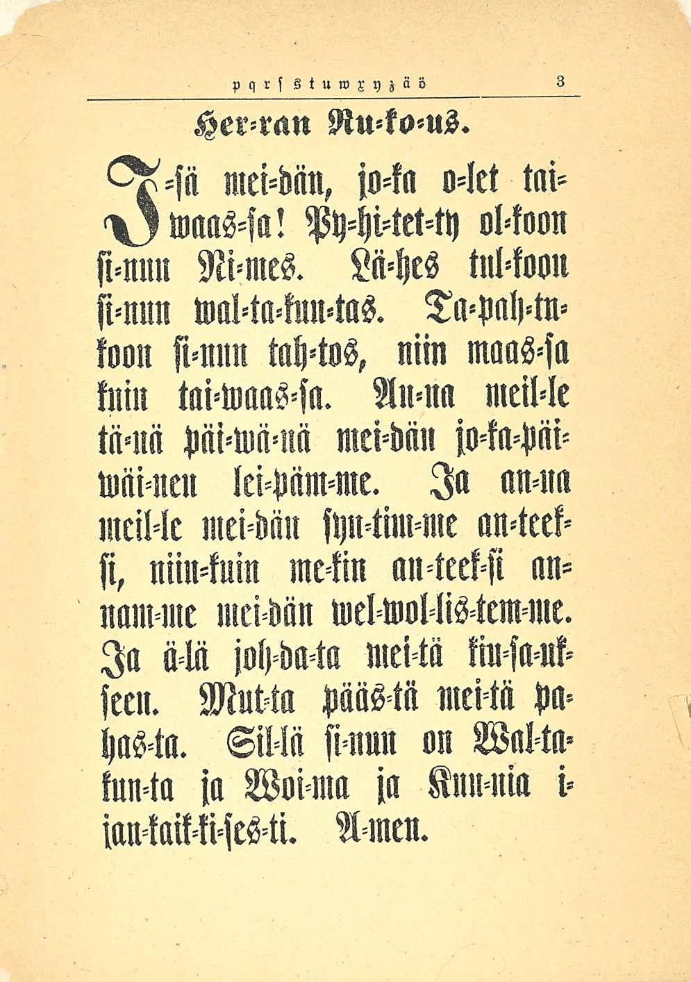 pqrs Ztuwxyzäö 3 Herran Ru-kous. mei-dän, jo-ta o-let tai- Py-hi-tet-ty 01-loon sl-nun Ni-mes. Lii-hes tul-koon si-nun wal-ta-kuu-tas. Ta«pah-tnfoon si-nnn tah-tos, niin maas-sa Kun tai-waas-sa.