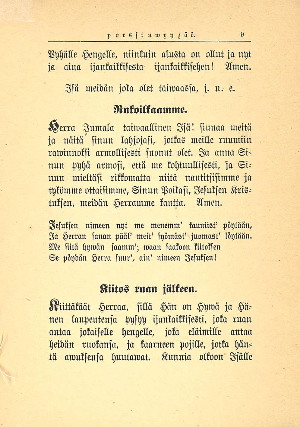 p qrsst uwzy zäu. 9 Pyhälle Hengelle, niinkuin alusta on ollut ja nyt ja aina iankaikkisesta ijankaikkisehen! Amen. Isä meidän joka olet taiwaassa, j. n. e. Rukoilkaamme.