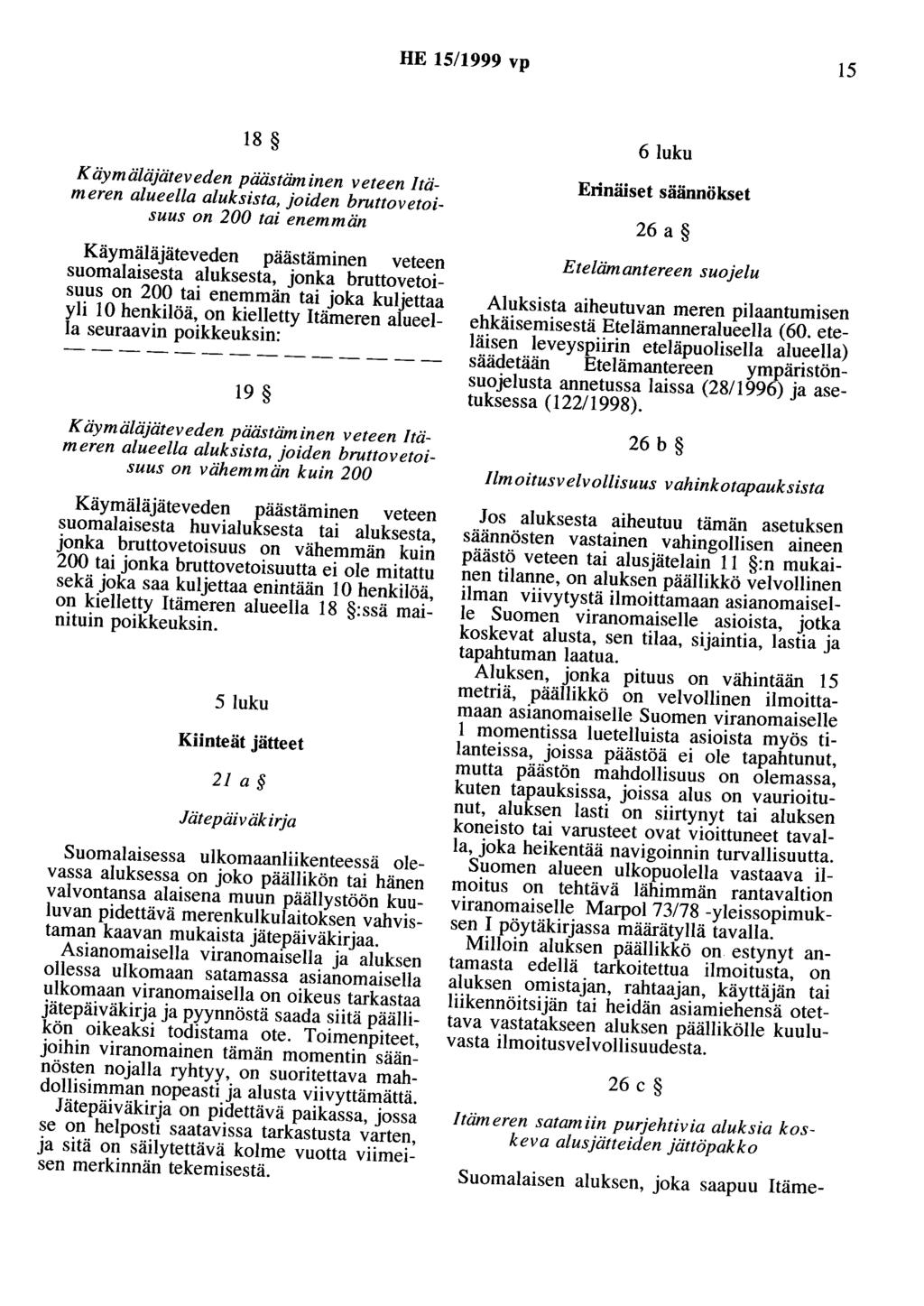 HE 15/1999 vp 15 18 Käymäläjäteveden päästäm inen veteen Itämeren alueella aluksista, joiden bruttovetoisuus on 200 tai enemmän Käymäläjäteveden päästäminen veteen suomalaisesta aluksesta, jonka