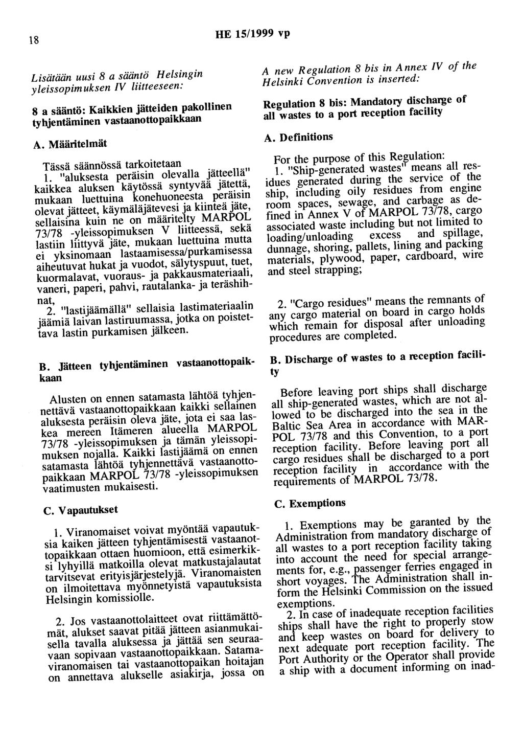 18 HE 15/1999 vp Lisätään uusi 8 a sääntö H etsingin yleissopimuksen IV liitteeseen: 8 a sääntö: Kaikkien jätteiden pakollinen tyhjentäminen vastaanottopaikkaan A.