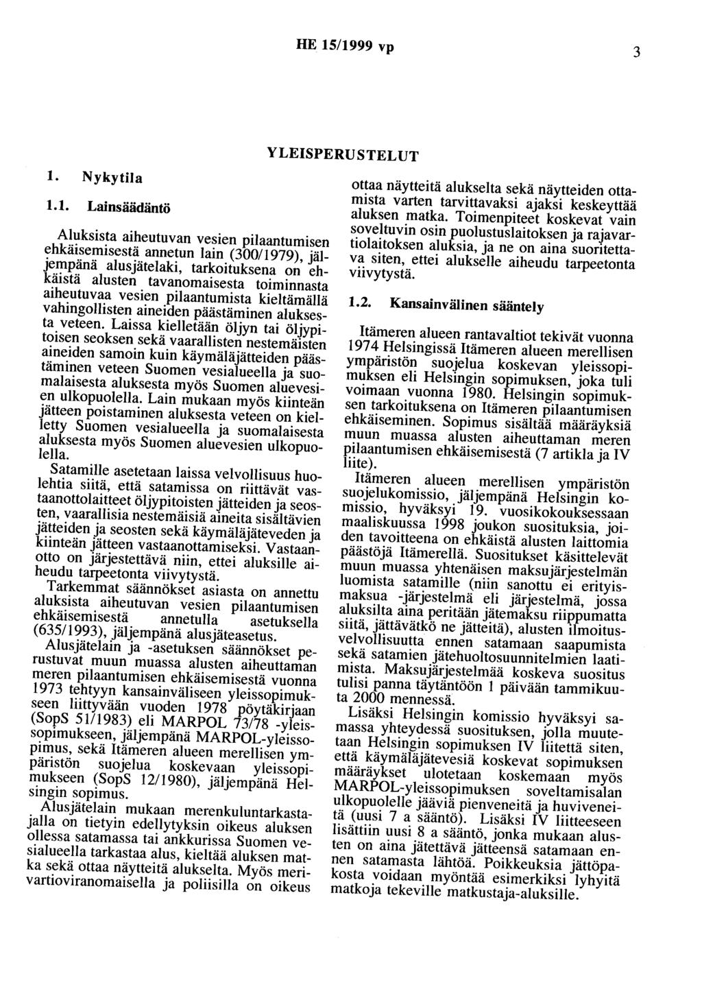 HE 15/1999 vp 3 YLEISPERUSTELUT 1. Nykytila 1.1. Lainsäädäntö Aluksista aiheutuvan vesien pilaantumisen ehkäisemisestä annetun lain (30011979), jäljempänä alusjätelaki, tarkoituksena on ehkäistä