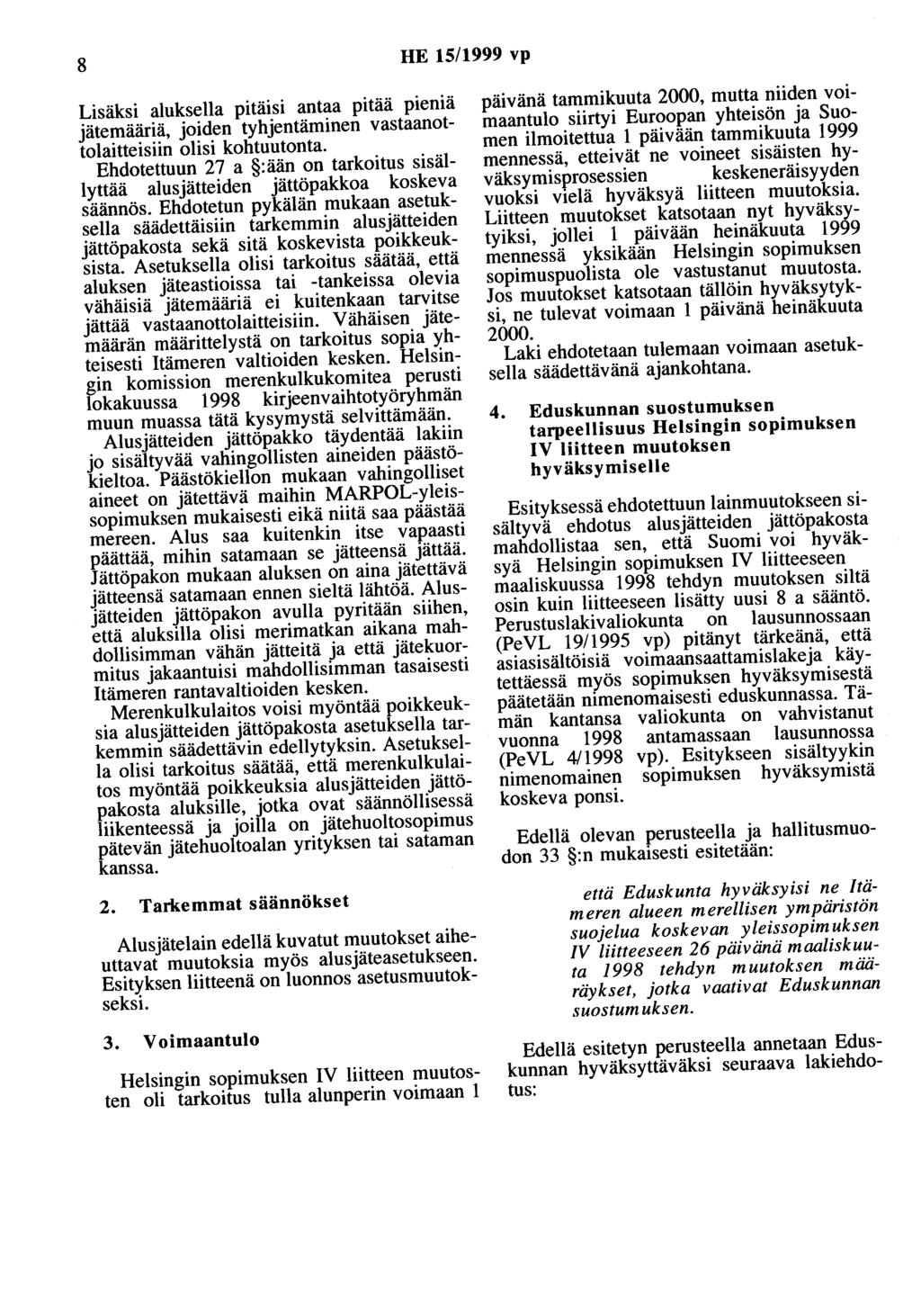 8 HE 15/1999 vp Lisäksi aluksella pitäisi antaa pitää pieniä jätemääriä, joiden tyhjentäminen vastaanottolaitteisiin olisi kohtuutonta.