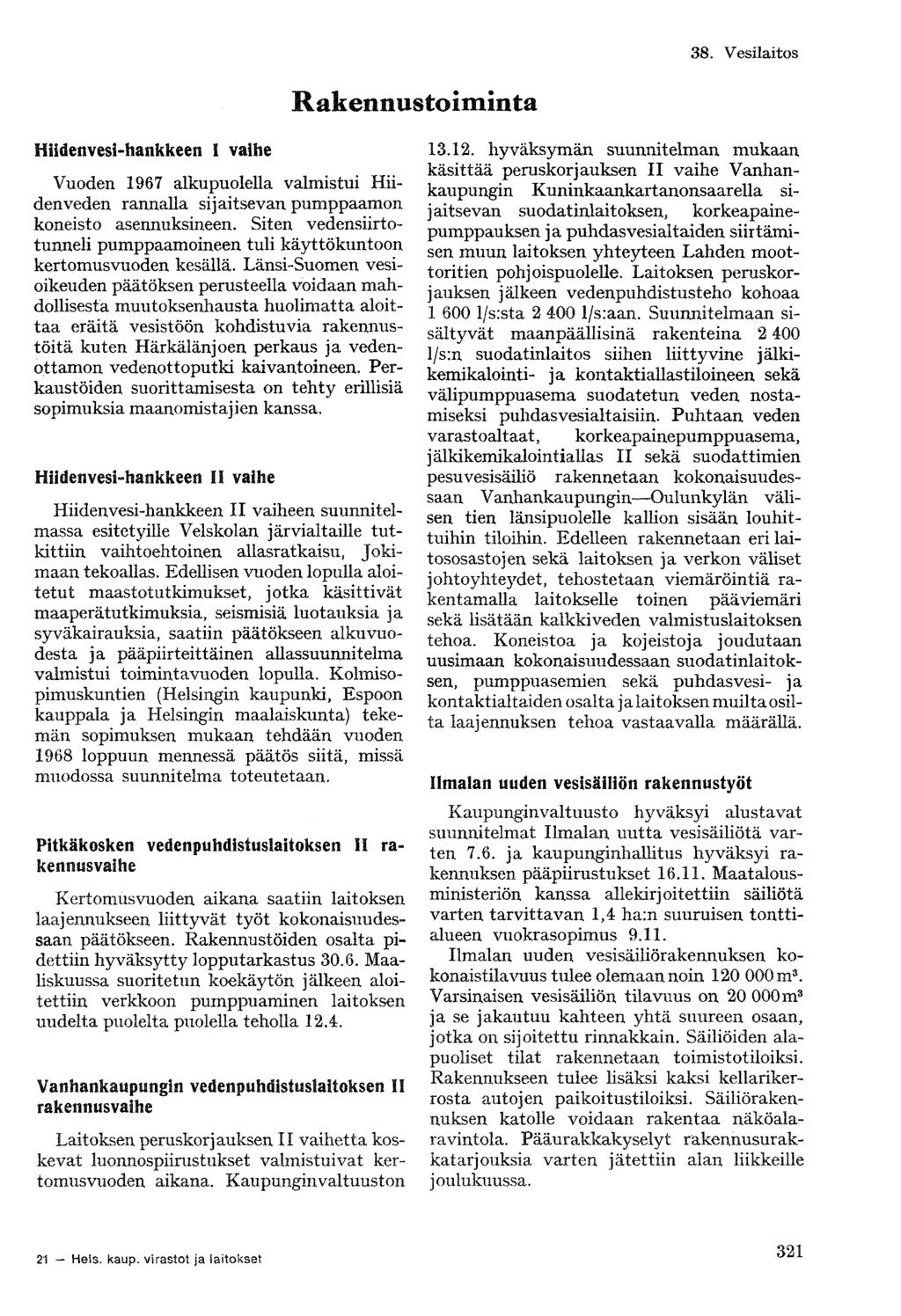 38. Vesilaitos Rakennustoiminta Hiidenvesi-hankkeen I valhe Vuoden 1967 alkupuolella valmistui Hiidenveden rannalla sijaitsevan pumppaamon koneisto asennuksineen.