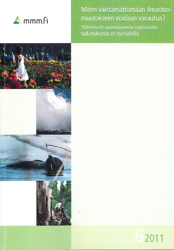 Miten väistämättömään ilmastonmuutokseen voidaan varautua? yhteenveto suomalaisesta sopeutumistutkimuksesta MMM julkaisuja 6/2011 toim.
