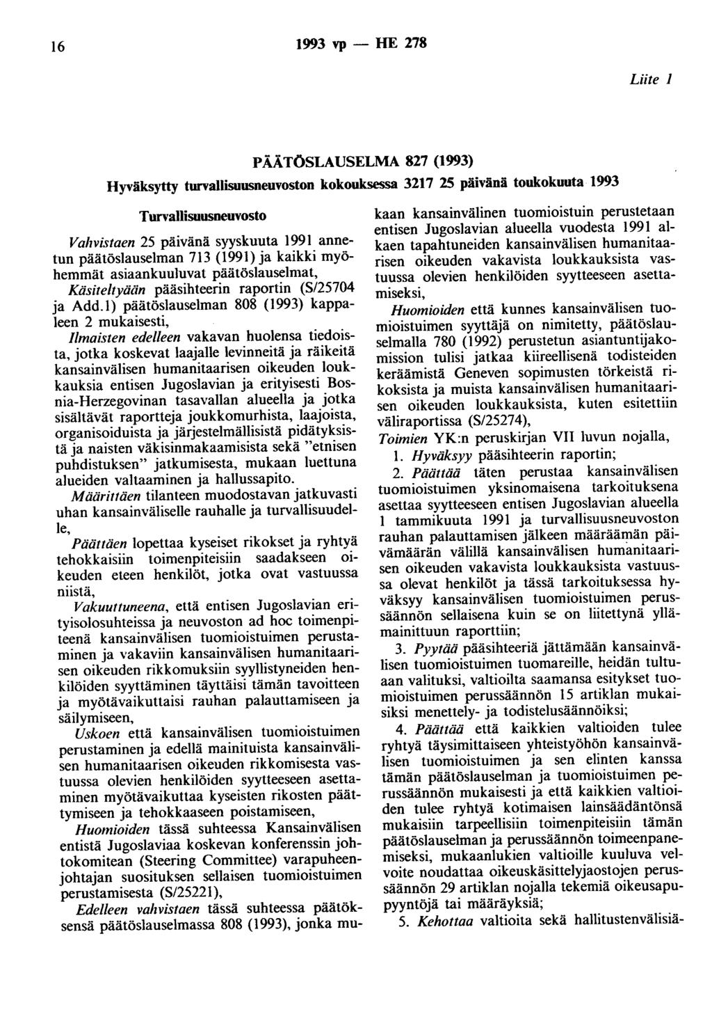 16 1993 vp - HE 278 Liite 1 PÄÄTÖSLAUSELMA 827 (1993) Hyväksytty turvallisuusneuvoston kokouksessa 3217 25 päivänä toukokuuta 1993 Turvallisuusneuvosto Vahvistaen 25 päivänä syyskuuta 1991 annetun