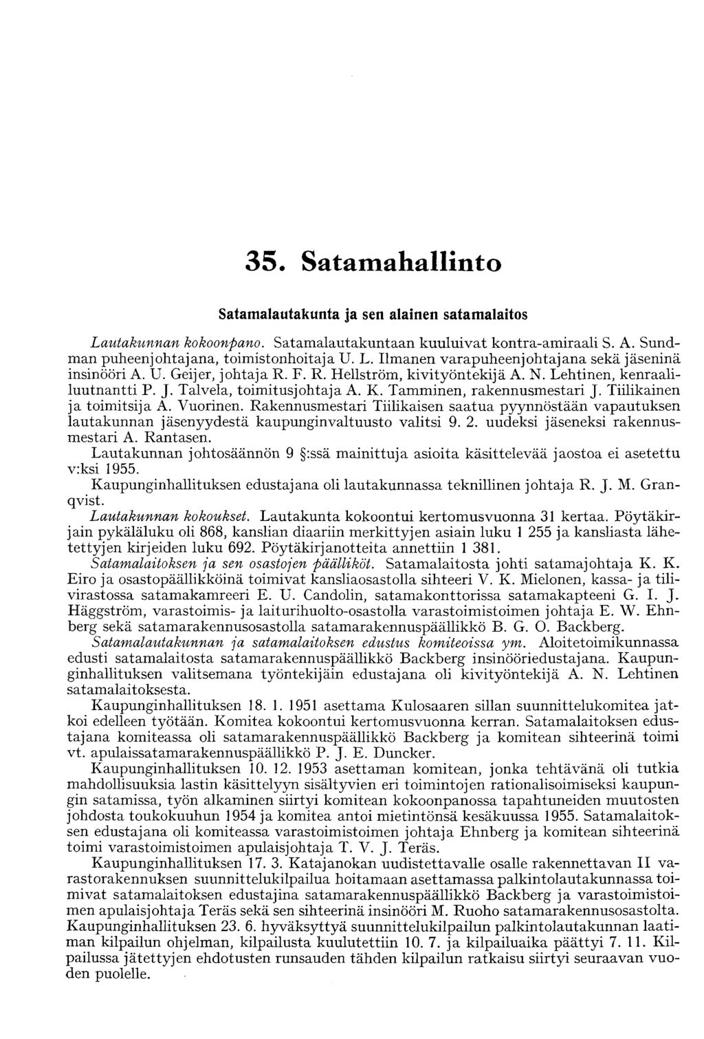 35 Satamahallinto Satamalautakunta ja sen alainen satamalaitos Lautakunnan kokoonpano. Satamalautakuntaan kuuluivat kontra-amiraali S. A. Sundman puheenjohtajana, toimistonhoitaja U. L. Ilmanen varapuheenjohtajana sekä jäseninä insinööri A.