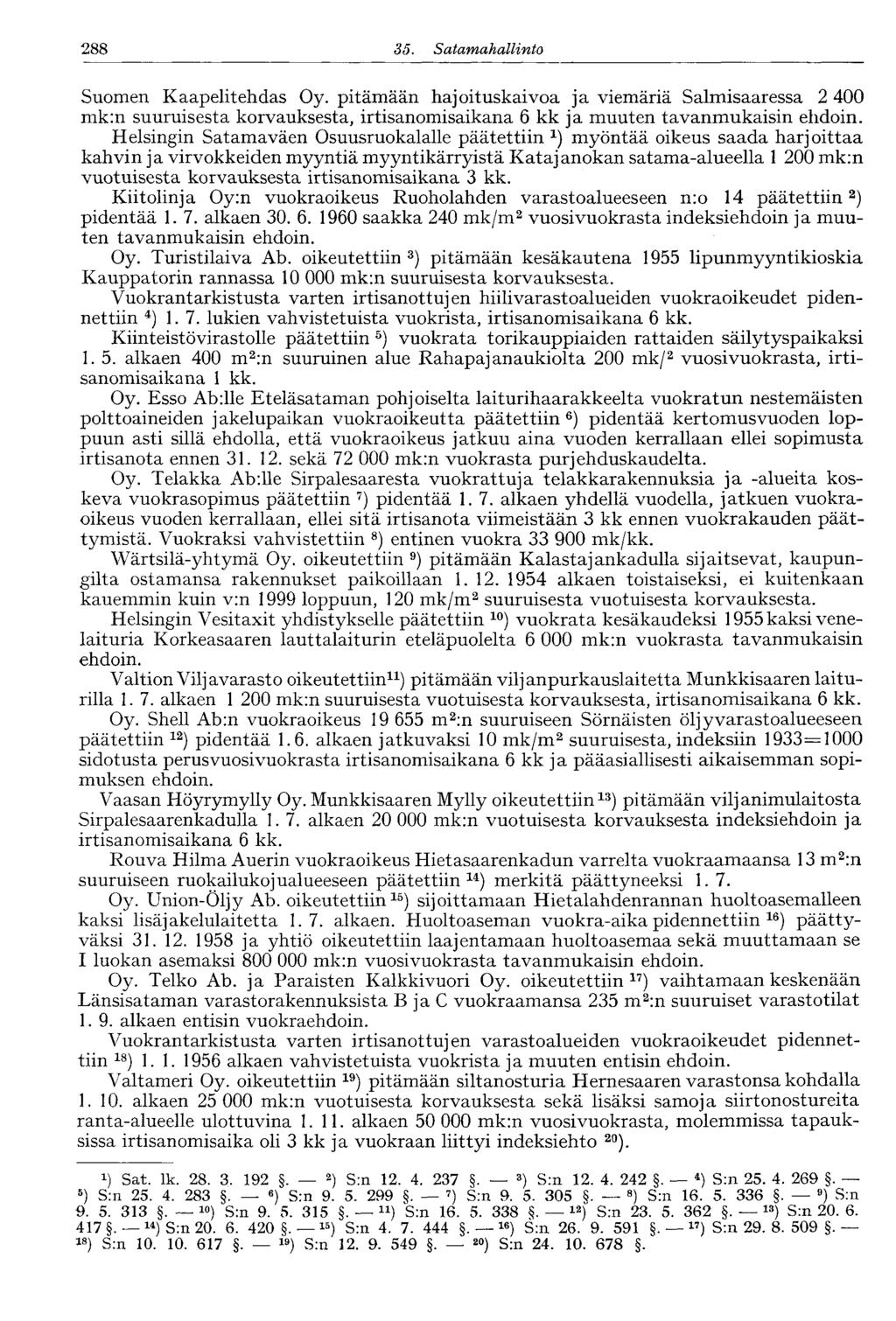 288 35. Satamahallinto OXJO Suomen Kaapelitehdas Oy. pitämään hajoituskaivoa ja viemäriä Salmisaaressa 2 400 mk:n suuruisesta korvauksesta, irtisanomisaikana 6 kk ja muuten tavanmukaisin ehdoin.