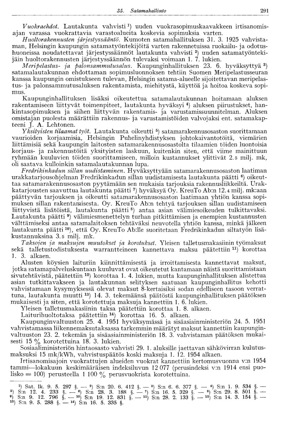 35. Satamahallinto OXJO Vuokraehdot. Lautakunta vahvisti *) uuden vuokrasopimuskaavakkeen irtisanomisajan varassa vuokrattavia varastoalueita koskevia sopimuksia varten.