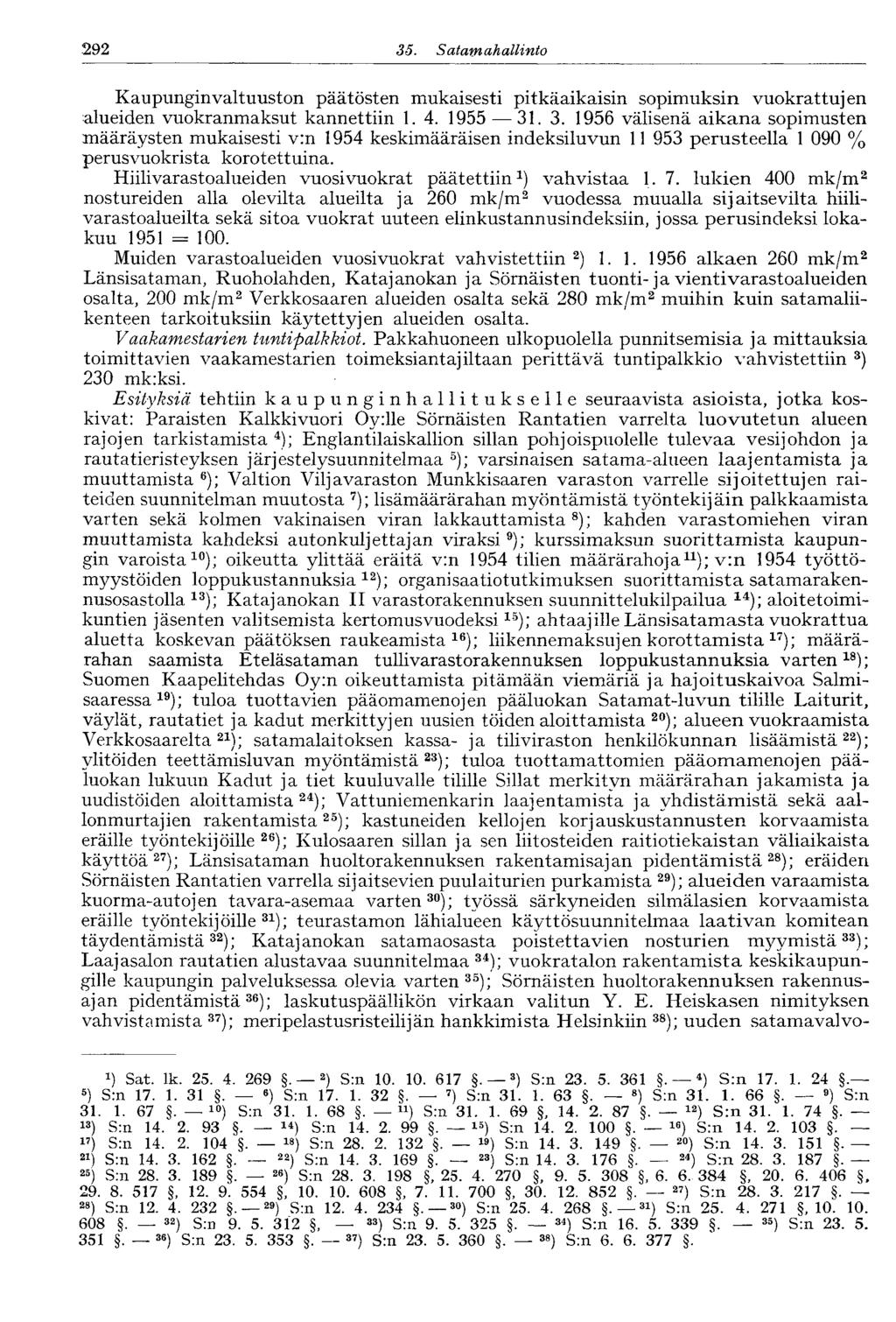 292 35. Satamahallinto OXJO Kaupunginvaltuuston päätösten mukaisesti pitkäaikaisin sopimuksin vuokrattujen alueiden vuokranmaksut kannettiin 1. 4. 1955 31. 3. 1956 välisenä aikana sopimusten määräysten mukaisesti v:n 1954 keskimääräisen indeksiluvun 11 953 perusteella 1 090 % perusvuokrista korotettuina.
