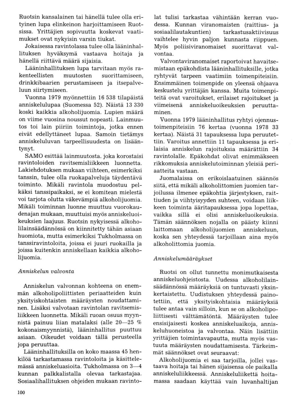 Ruotsin kansalainen tai hänellä tulee olla erityinen lupa elinkeinon harjoittamiseen Ruotsissa. Yrittäjien sopivuutta koskevat vaatimukset ovat nykyisin varsin tiukat.