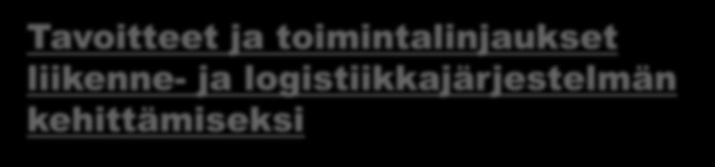 Tavitteet ja timintalinjaukset liikenne- ja lgistiikkajärjestelmän kehittämiseksi Phjis-Sumen pitkistä etäisyyksistä aiheutuviin haasteisiin vastataan hyvän saavutettavuuden ja kustannustehkkaiden