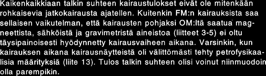 Kuitenkin FM:n kairauksista saa sellaisen vaikutelman, etta kairausten pohjaksi 0M:lta saatua magneettista, sahkoista ja gravimetrista aineistoa (liitteet 3-5) ei oltu taysipainoisesti hyodynnetty