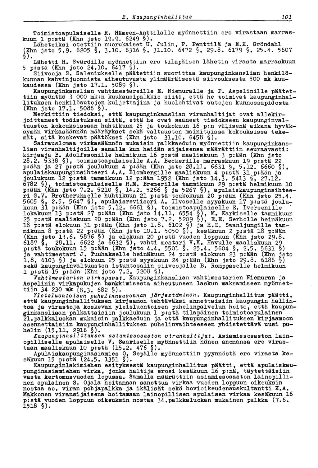 2, Kaupunginhallitus 101 Toimistoapulaiselle R. Hämeen-Anttilalle myönnettiin ero virastaan marraskuun 1 pistä (Khn jsto 19.9. 6249 ). Läheteiksi otettiin nuorukaiset U. Julin, P. Penttilä ja E,K.