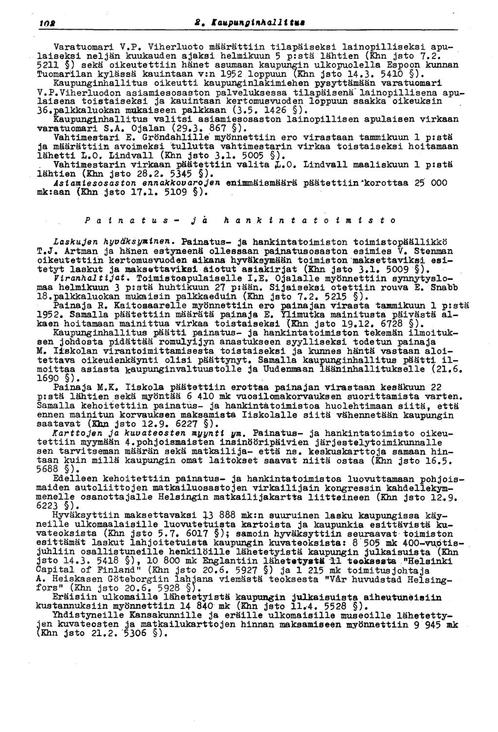 2, Kaupunginhallitus 108 Varatuomari V.P. Viherluoto määrättiin tilapäiseksi lainopilliseksi apulaiseksi neljän kuukauden ajaksi helmikuun 5 p:stä lähtien (Khn jsto 7.2. 5211 ) sekä oikeutettiin hänet asumaan kaupungin ulkopuolella Espoon kunnan Tuomarilan kylässä kauintaan v:n 1952 loppuun (Khn jsto 14.