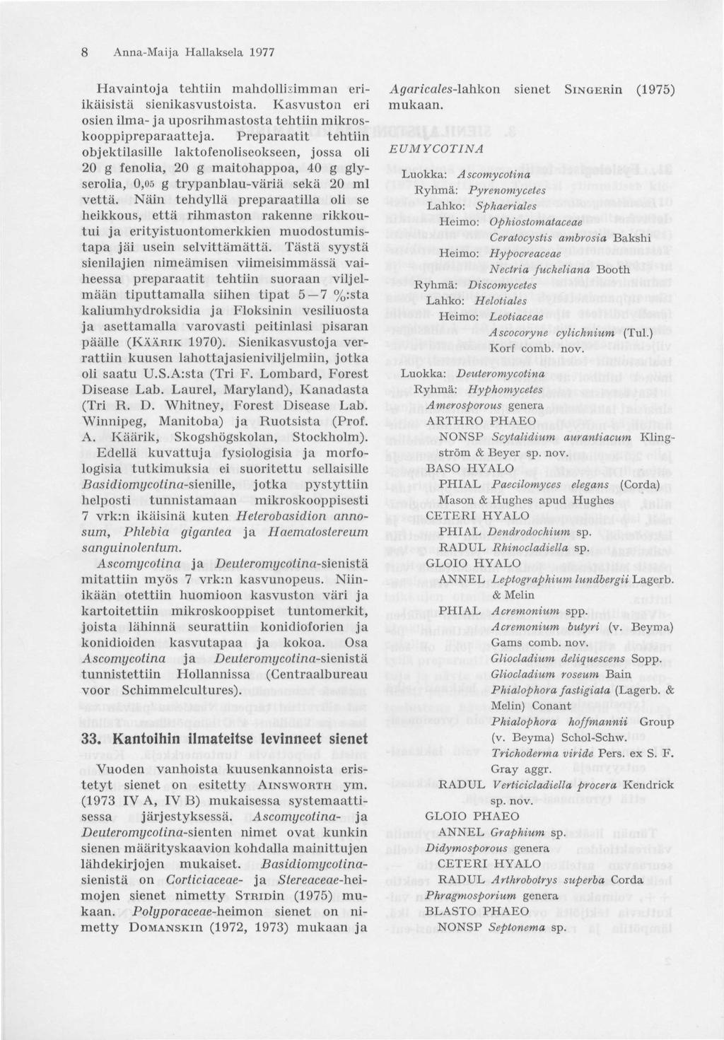 8 Anna-Maija Hallaksela 1977 Havaintoja tehtiin mahdollisimman eriikäisistä sienikasvustoista. Kasvuston eri osien ilma- ja uposrihmastosta tehtiin mikroskooppipreparaatteja.