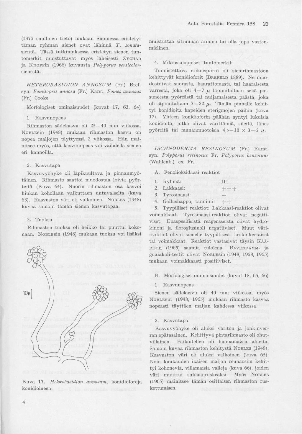 Acta Forestalia Fennica 158 23 (1975 suullinen tieto) mukaan Suomessa eristetyt tämän ryhmän sienet ovat lähinnä T. zonatasientä.