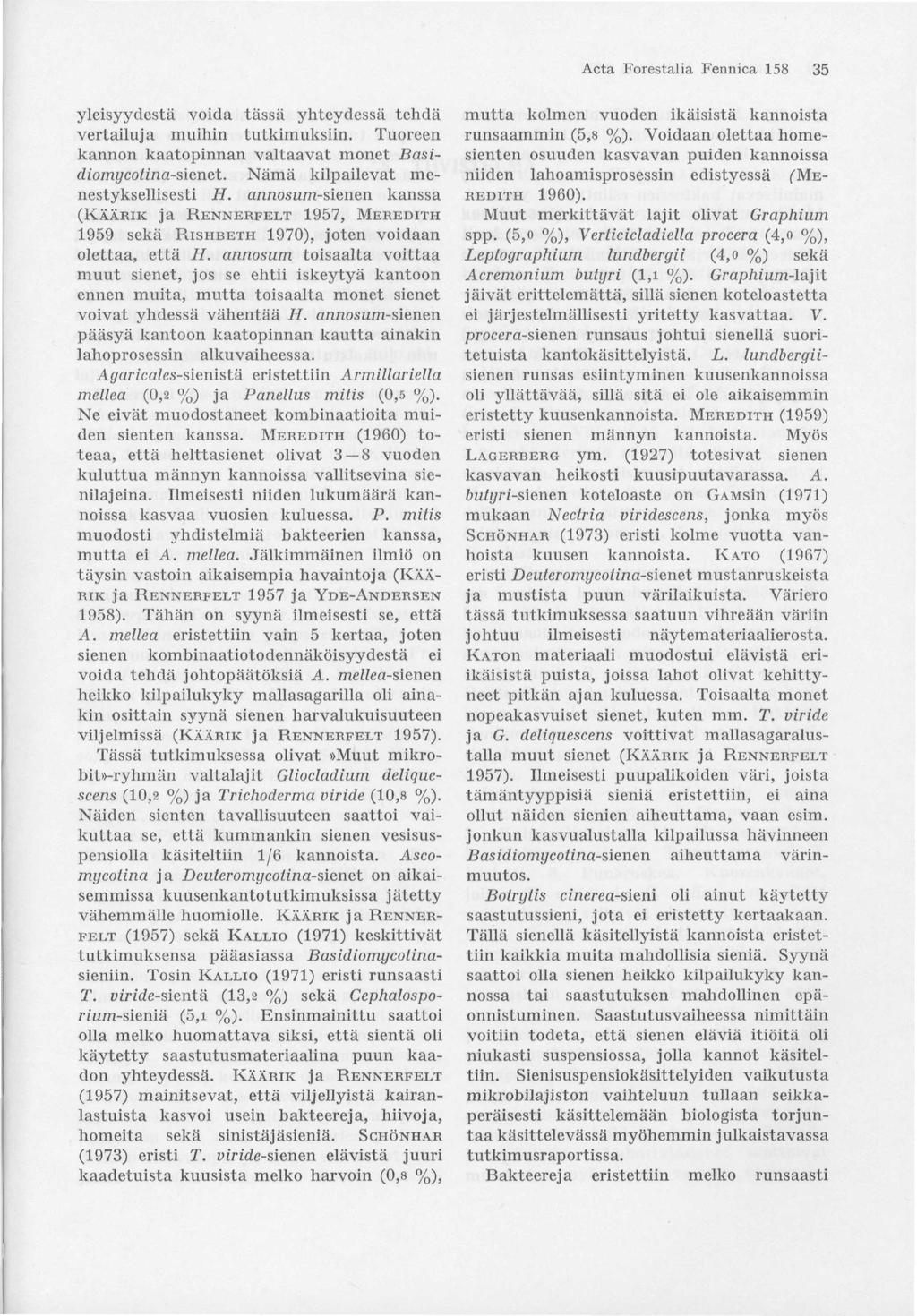 Acta Forestalia Fennica 158 35 yleisyydestä voida tässä yhteydessä tehdä vertailuja muihin tutkimuksiin. Tuoreen kannon kaatopinnan valtaavat monet Basidiomycotina-sienet.