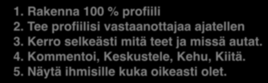 5 askelta luottamusta herättävään asiantuntijabrändiin. 1. Rakenna 100 % profiili 2. Tee profiilisi vastaanottajaa ajatellen 3.