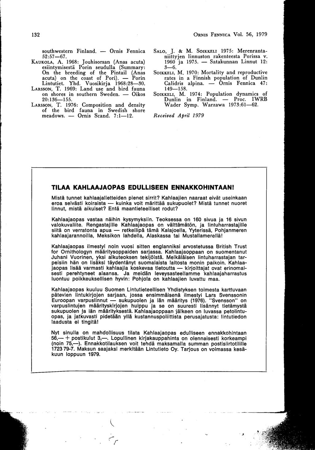132 ORNIs FENNICA Vol. 56, 1979 southwestern Finland. - Ornis Fennica SALO, J. & M. SOIKKELI 1975 : Merenrantaniittyjen linnuston rakenteesta Porissa v. 52:57-67. KAUKOLA, A.