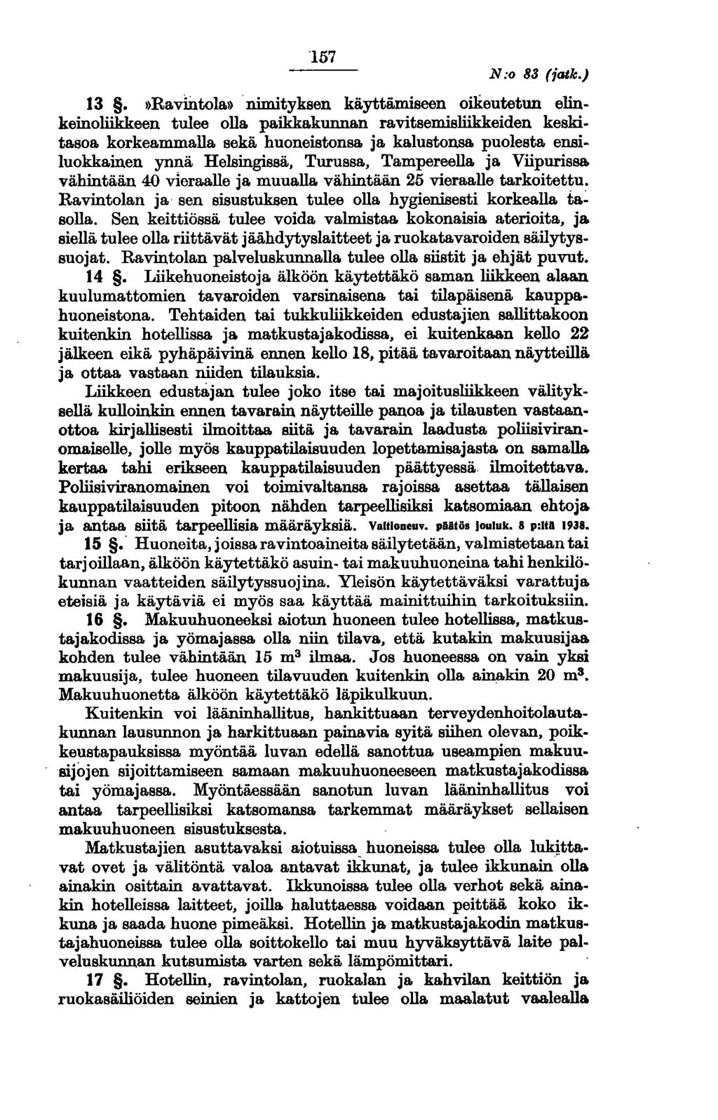 157 N:o 83 (iat.k.) 13. )Ravmtola) nimityksen käyttämiseen oikeutetun elinkeinoliikkeen tulee olla paikkakunnan ravitsemialiikkeiden keskitasoa korkeammalla sekä huoneistonsa ja kalustonsa.