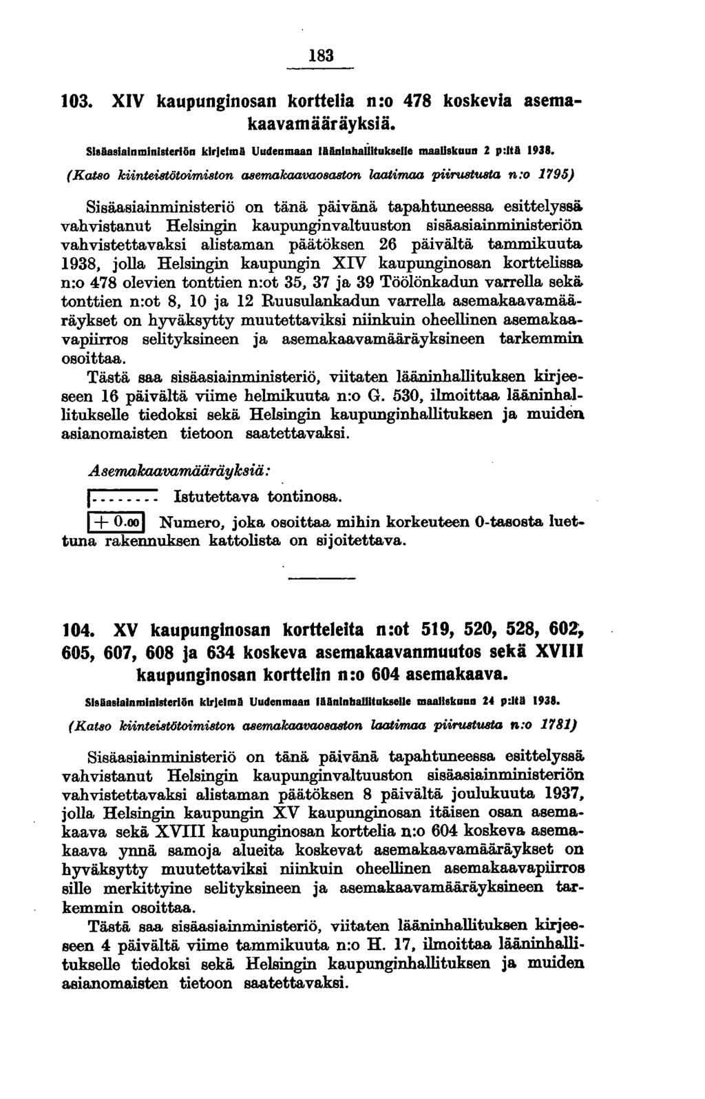 183 103. XIV kaupunginosan korttelia n:o 478 koskevia asemakaavamääräyksiä. Slsllaslalnmlnlslerlön klrlelma Uudenmaan laanlnbaullnkselle maauskuun 2 p:lla 1938.