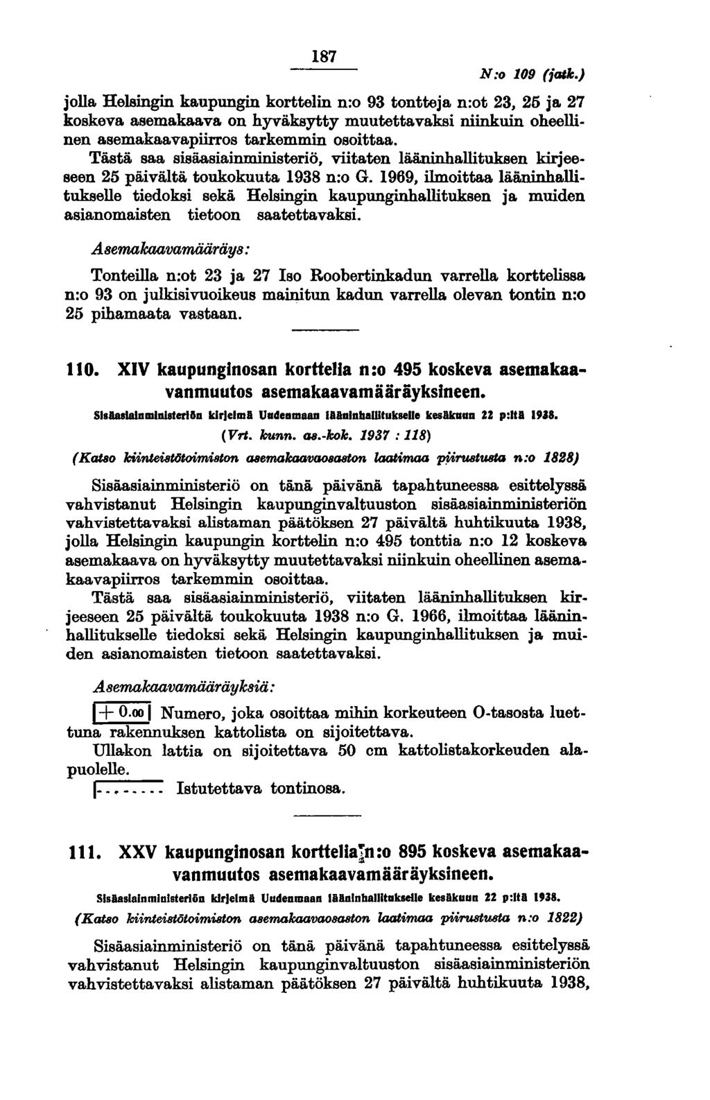 187 N:o 109 (ialk.) jolla Helsingin kaupungin korttelin n:o 93 tontteja n:ot 23, 25 ja 27 koskeva asemakaava on hyväksytty muutettavaksi niinkuin oheellinen asemakaavapiirros tarkemmin osoittaa.