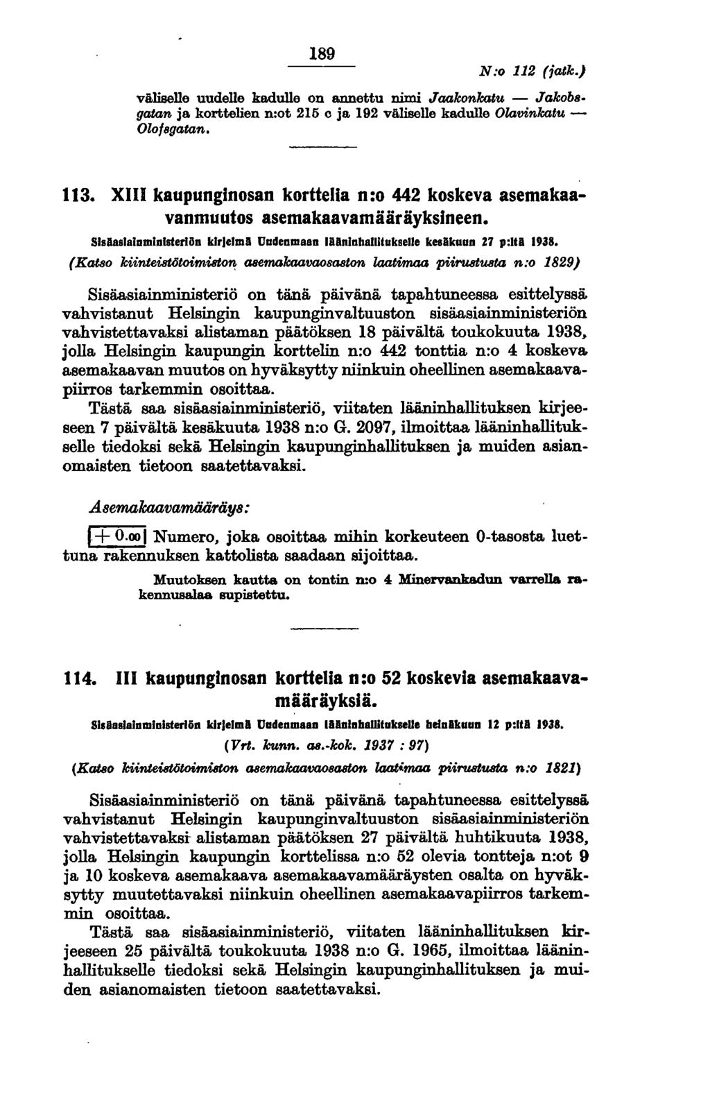 189 N:o 112 (jatk.) väliselle uudelle kadulle on annettu nimi Jaakonkatu - Jakobs. gatan ja korttelien n:ot 215 c ja 192 väliselle kadulle Olavinkatu - Olol8gaean. 113.