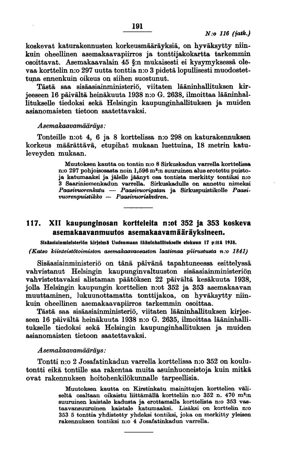 191 N:o 116 (jalk.) koskevat katurakennusten korkeusmääräyksiä, on hyväksytty niinkuin oheellinen asemakaavapiirros ja tonttijakokartta tarkemmin osoittavat.