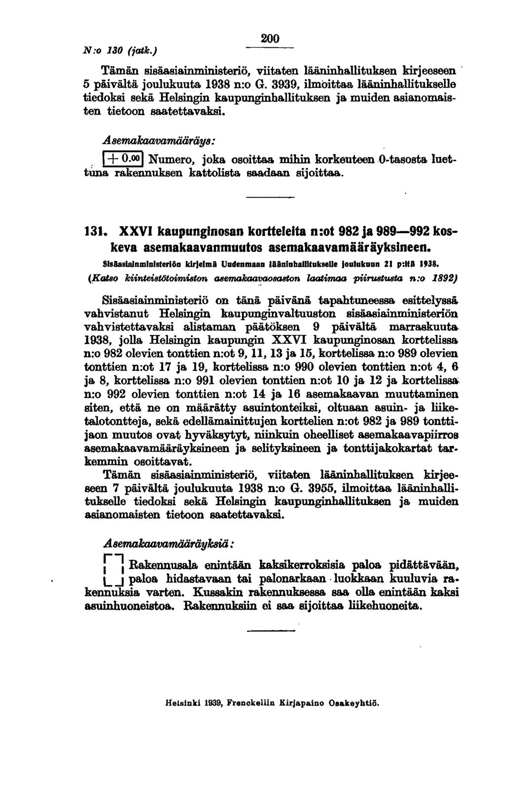 N:o 130 (iatk.) 200 Tämän sisäasiainministeriö, viitaten lääninhallituksen kirjeeseen. 5 päivältä joulukuuta 1938 n:o G. 3939, ilmoittaa lii.äninha.llitukselle tiedoksi sekä Helsingin kaupunginhallituksen ja muiden asianomaisten tietoon saa.