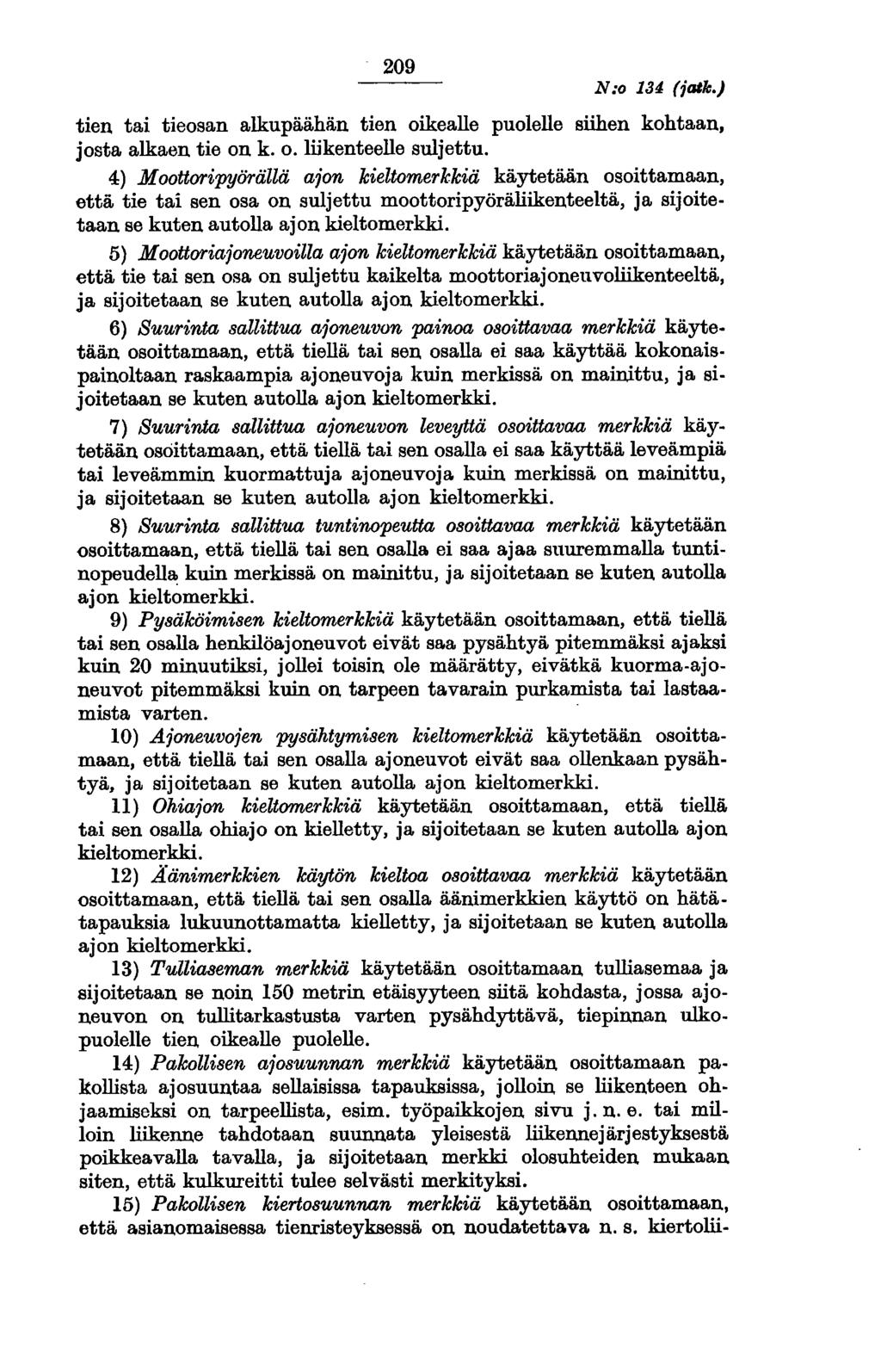 209 N:o 134 (jatk.) tien tai tieosan alkupäähän tien oikealle puolelle siihen kohtaan, josta alkaen tie on k. o. ltikenteelle suljettu.