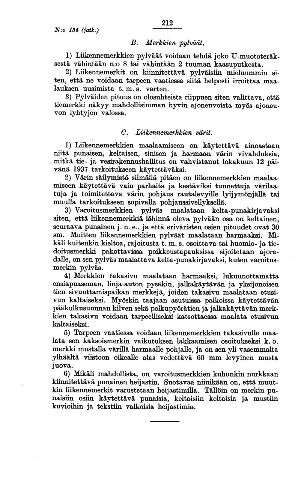 N:o 134 (iatk.) 212 B. Merkkien pylväät. 1) Liikennemerkkien pylväät voidaan tehdä joko U-muototeräksestä vähintään n:o 8 tai vähintään 2 tuuman kaasuputkesta.