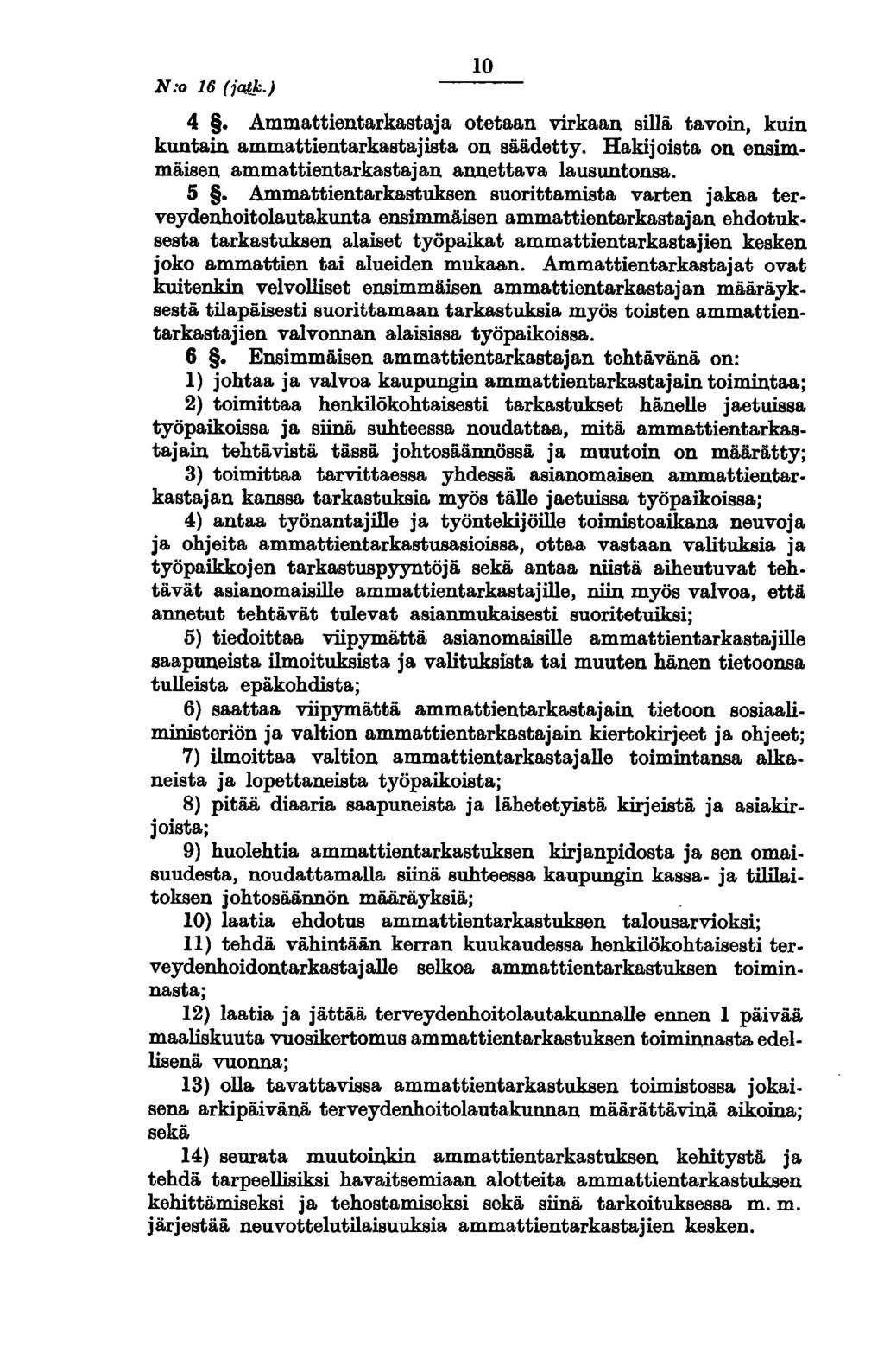 N:o 16 (iae].:.) 10 4. Ammattientarkastaja otetaan virkaan sillä tavoin, kuin kuntain ammattientarkastajista on säädetty. Hakijoista on ensimmäisen ammattientarkastajan annettava lausuntonsa. 5.