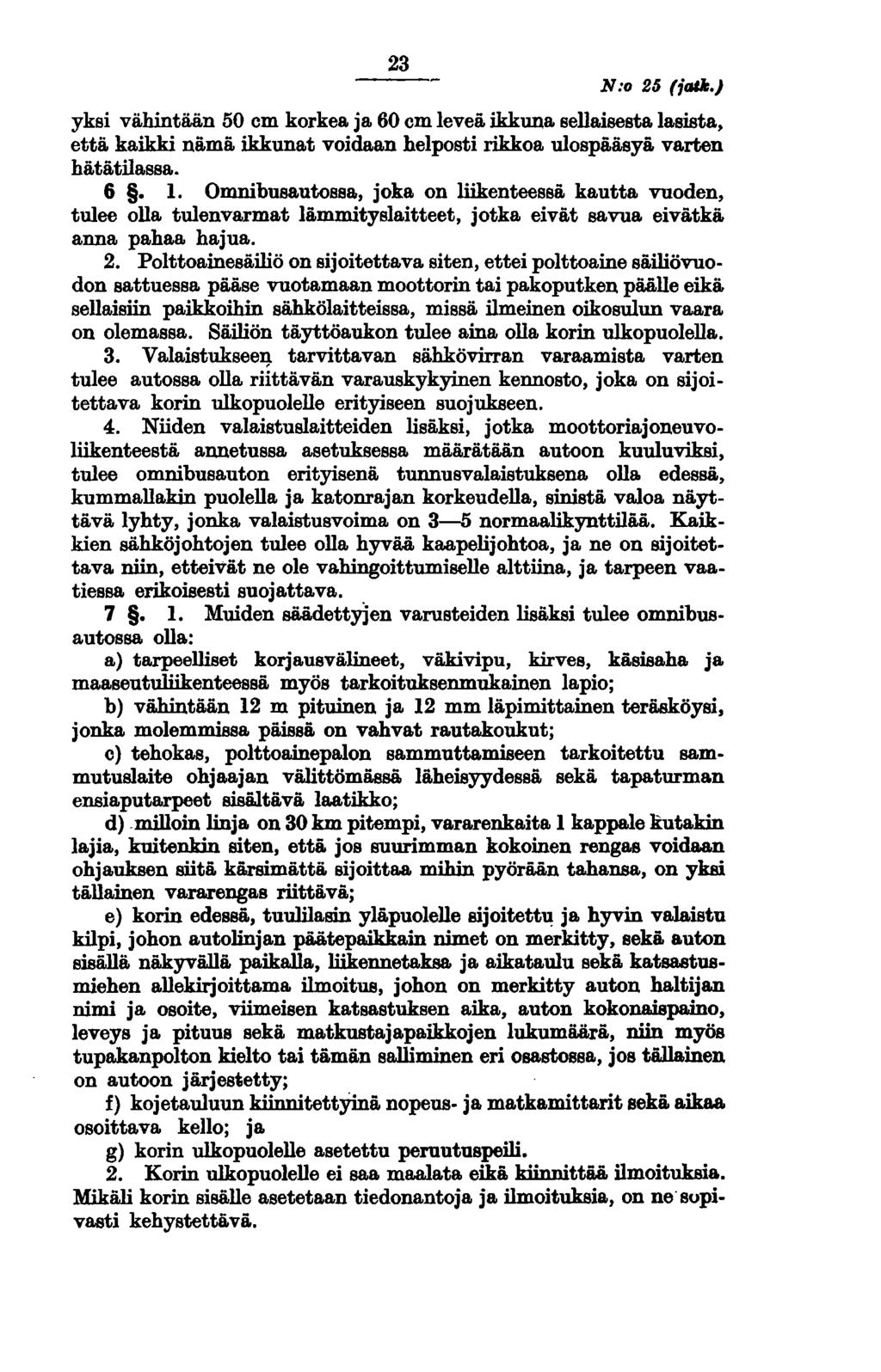 23 N:o 25 (igiii.) yksi vähintään 50 cm korkea ja 60 cm leveä ikkuna sellaisesta lasista, että kaikki nämä ikkunat voidaan helposti rikkoa ulospääsyä varten hätätilassa. 6. 1.